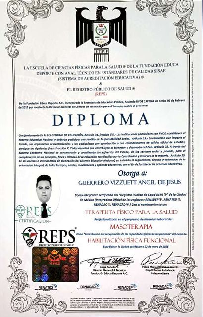 Diploma de la Escuela de Ciencias Físicas para la Salud de la Fundación Educa Deporte, con aval técnico SISAE, y del Registro Público de Salud. Otorga a Guerrero Vizzuett Angel de Jesus el nombramiento de Terapeuta Físico para la Salud, profesionalizado en el programa de inserción laboral de Masoterapia, del curso de Habilitación Física Funcional. Expedido en la Ciudad de México a 22 de enero de 2026. Incluye fotografía, logotipo REPS, sellos y firmas.